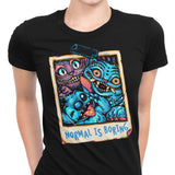 Normal is Boring - Women's Apparel