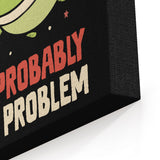 Probably the Problem - Canvas Print