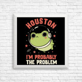 Probably the Problem - Posters & Prints