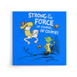 Strong is the Force, Of Course - Canvas Print