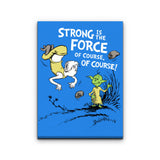 Strong is the Force, Of Course - Canvas Print