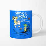 Strong is the Force, Of Course - Mug