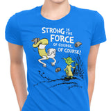 Strong is the Force, Of Course - Women's Apparel