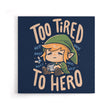 Too Tired to Hero - Canvas Print