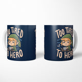 Too Tired to Hero - Mug