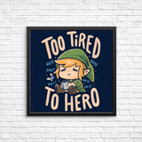 Too Tired to Hero - Posters & Prints