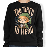 Too Tired to Hero - Sweatshirt