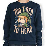 Too Tired to Hero - Sweatshirt