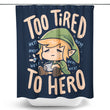 Too Tired to Hero - Shower Curtain