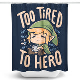 Too Tired to Hero - Shower Curtain