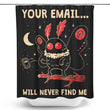 Your Email Will Never Find Me - Shower Curtain