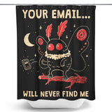 Your Email Will Never Find Me - Shower Curtain