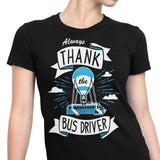 Always Thank the Bus Driver - Women's Apparel