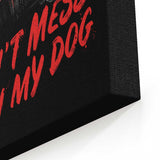 Don't Mess With My Dog - Canvas Print