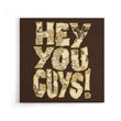 Hey You Guys - Canvas Print