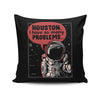 Houston, I Have So Many Problems - Throw Pillow