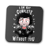 I Am Not Complete Without You - Coasters