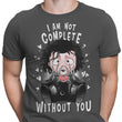 I Am Not Complete Without You - Men's Apparel