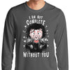 I Am Not Complete Without You - Long Sleeve T-Shirt