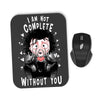 I Am Not Complete Without You - Mousepad