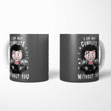 I Am Not Complete Without You - Mug