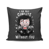 I Am Not Complete Without You - Throw Pillow