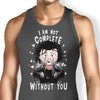 I Am Not Complete Without You - Tank Top