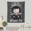 I Am Not Complete Without You - Wall Tapestry