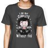 I Am Not Complete Without You - Women's Apparel