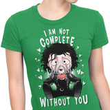 I Am Not Complete Without You - Women's Apparel