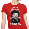 I Am Not Complete Without You - Women's Apparel