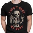 I Don't Need No Body - Men's Apparel