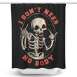 I Don't Need No Body - Shower Curtain