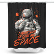 I Want You to Give Me Space - Shower Curtain