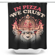 In Pizza We Crust - Shower Curtain
