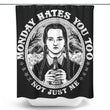 Monday Hates You Too - Shower Curtain