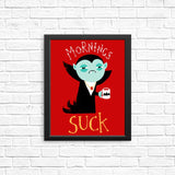 Mornings Suck - Posters & Prints