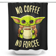 No Coffee, No Forcee - Shower Curtain