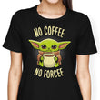No Coffee, No Forcee - Women's Apparel