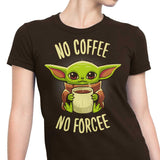 No Coffee, No Forcee - Women's Apparel