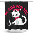 No Nog For You - Shower Curtain