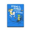 Strong is the Force, Of Course - Canvas Print