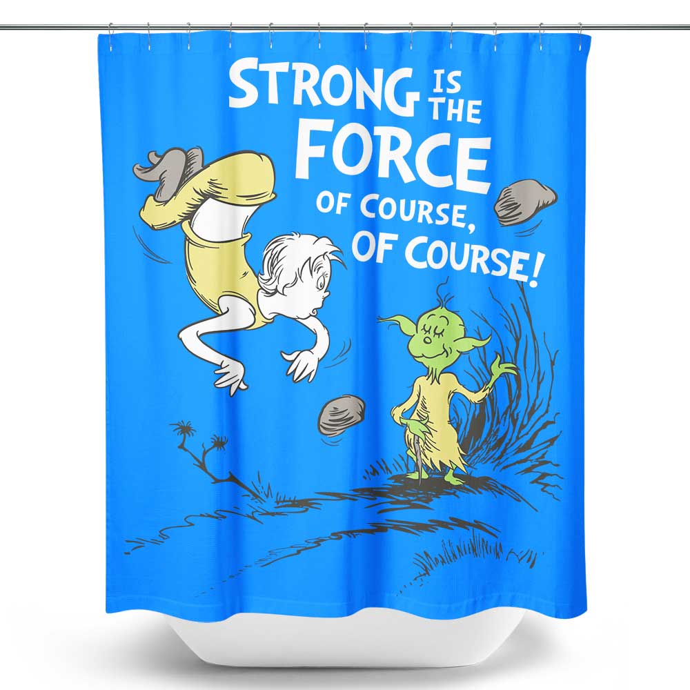 Strong is the Force, Of Course - Shower Curtain