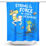 Strong is the Force, Of Course - Shower Curtain