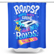We Do Not Need Roads - Shower Curtain