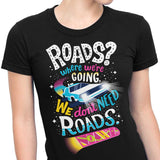 We Do Not Need Roads - Women's Apparel