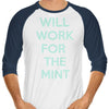 Will Work for the Mint - 3/4 Sleeve Raglan T-Shirt