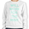 Will Work for the Mint - Sweatshirt