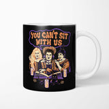 You Can't Sit Witch Us - Mug