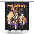 You Can't Sit Witch Us - Shower Curtain
